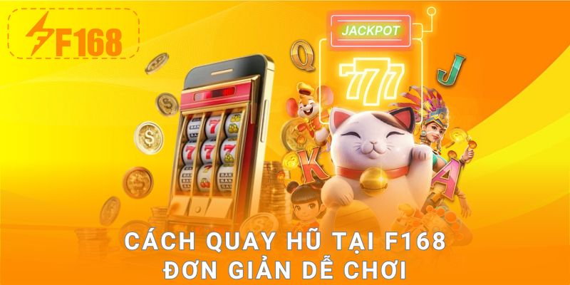 Cách quay hũ tại F168 đơn giản dễ chơi