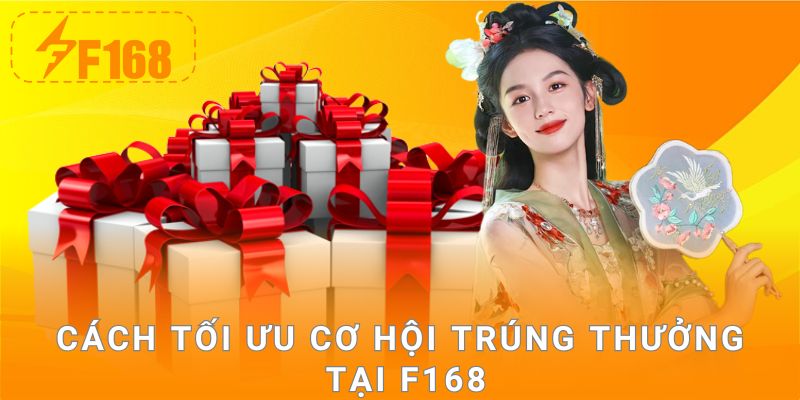 Cách tối ưu cơ hội trúng thưởng tại F168