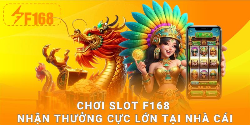 Chơi slot F168 nhận thưởng cực lớn tại nhà cái