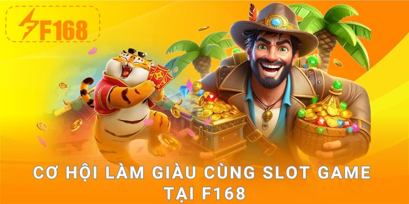Cơ hội làm giàu cùng slot game tại F168