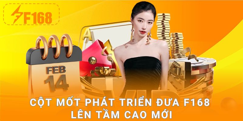 Cột mốt phát triển đưa F168 lên tầm cao mới