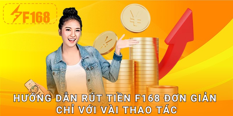 Hướng dẫn rút tiền F168 đơn giản chỉ với vài thao tác