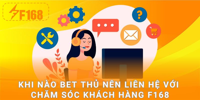 Khi nào bet thủ nên liên hệ với chăm sóc khách hàng F168