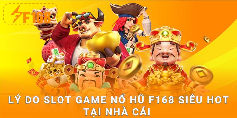 Lý do slot game nổ hũ F168 siêu hot tại nhà cái