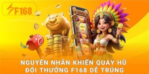 Nguyên nhân khiến quay hũ đổi thưởng F168 dễ trúng