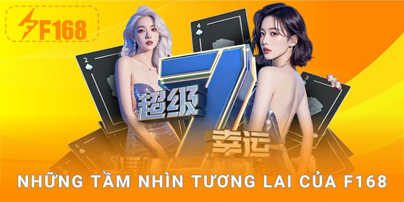 Những tầm nhìn tương lai của F168
