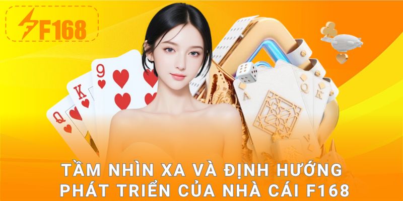 Tầm nhìn xa và định hướng phát triển của nhà cái F168