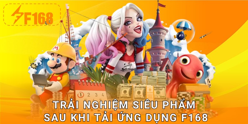 Trải nghiệm siêu phẩm sau khi tải ứng dụng F168
