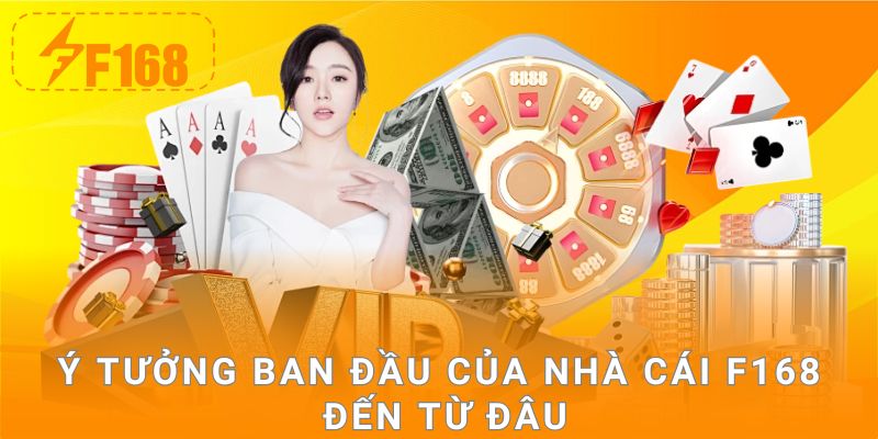 Ý tưởng ban đầu của nhà cái F168 đến từ đâu
